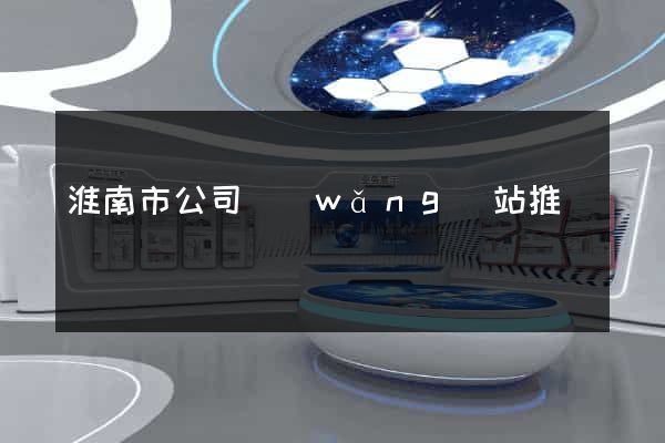 淮南市公司網(wǎng)站推廣