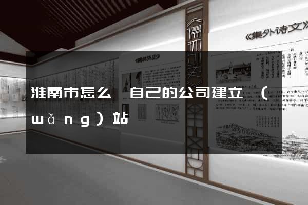 淮南市怎么給自己的公司建立網(wǎng)站