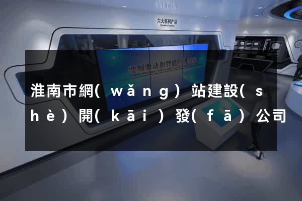 淮南市網(wǎng)站建設(shè)開(kāi)發(fā)公司