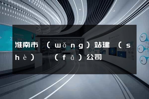淮南市網(wǎng)站建設(shè)開發(fā)公司