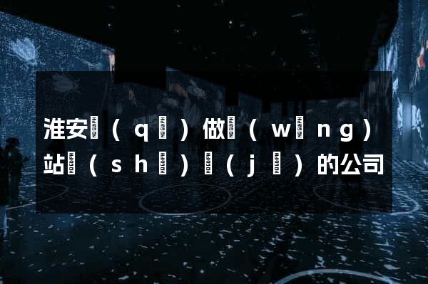 淮安區(qū)做網(wǎng)站設(shè)計(jì)的公司