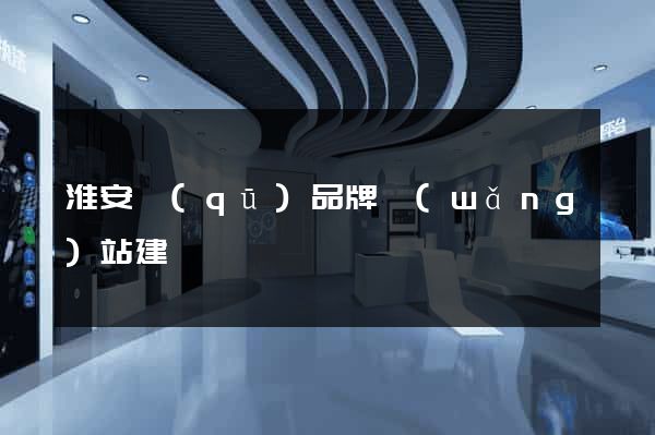 淮安區(qū)品牌網(wǎng)站建設