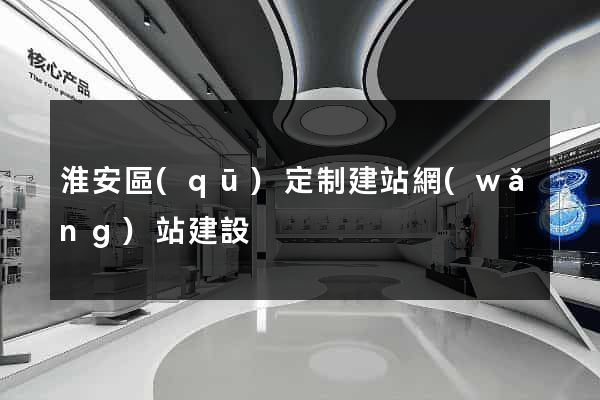淮安區(qū)定制建站網(wǎng)站建設