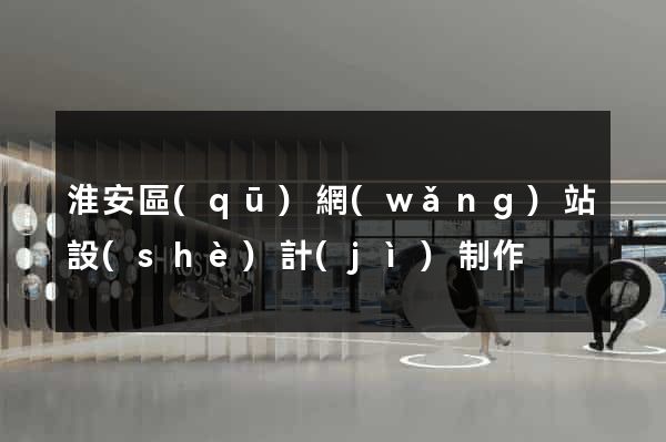 淮安區(qū)網(wǎng)站設(shè)計(jì)制作