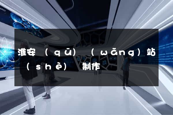 淮安區(qū)網(wǎng)站設(shè)計制作
