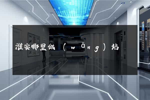 淮安哪里做網(wǎng)站