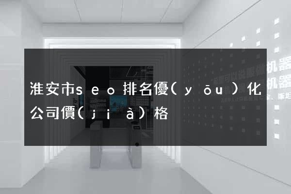 淮安市seo排名優(yōu)化公司價(jià)格