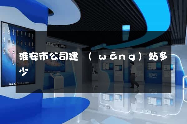 淮安市公司建網(wǎng)站多少錢