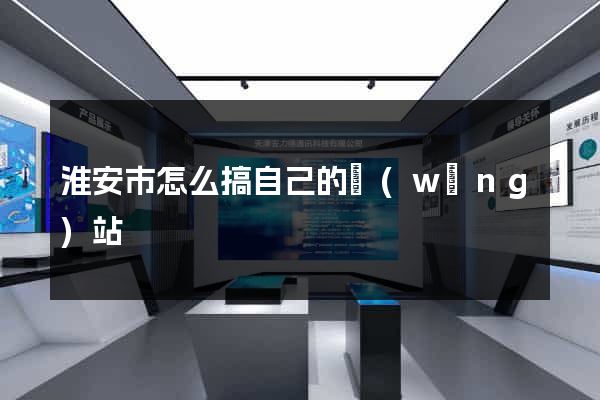 淮安市怎么搞自己的網(wǎng)站