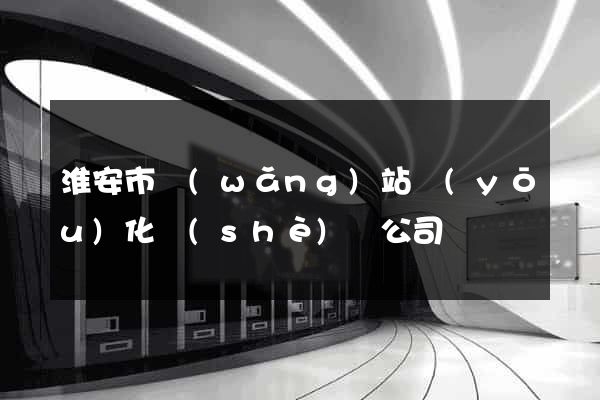 淮安市網(wǎng)站優(yōu)化設(shè)計公司