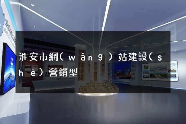淮安市網(wǎng)站建設(shè)營銷型