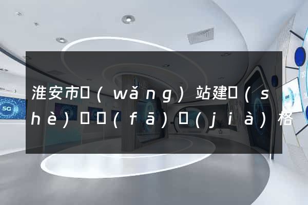 淮安市網(wǎng)站建設(shè)開發(fā)價(jià)格