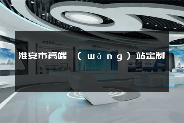 淮安市高端網(wǎng)站定制