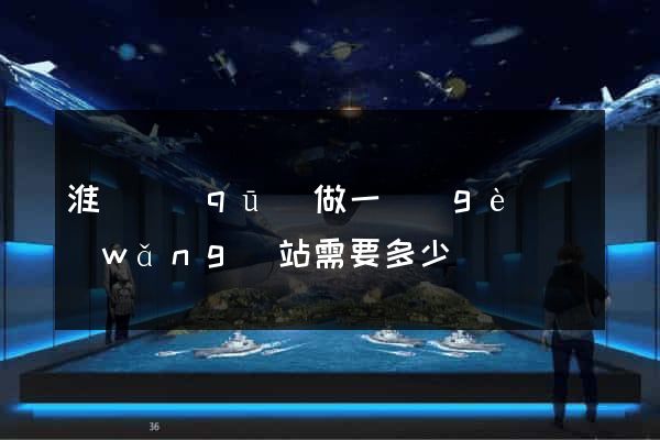 淮陰區(qū)做一個(gè)網(wǎng)站需要多少錢