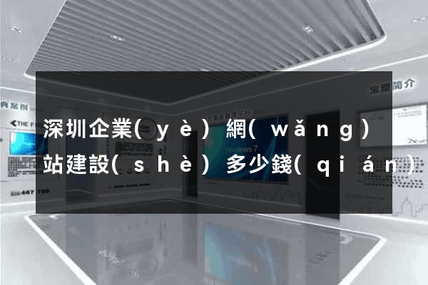 深圳企業(yè)網(wǎng)站建設(shè)多少錢(qián)