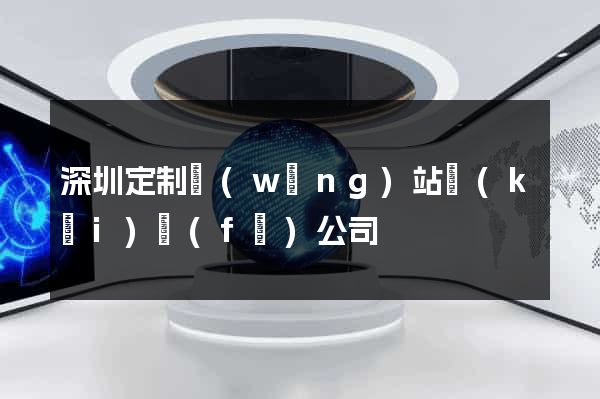 深圳定制網(wǎng)站開(kāi)發(fā)公司