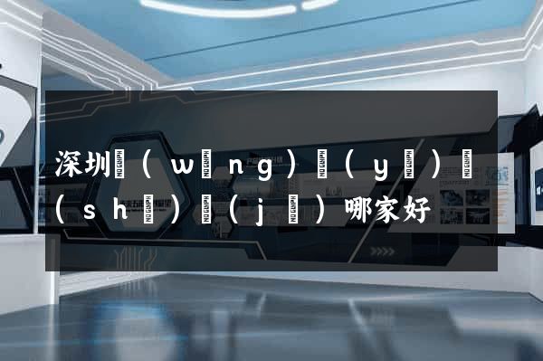 深圳網(wǎng)頁(yè)設(shè)計(jì)哪家好