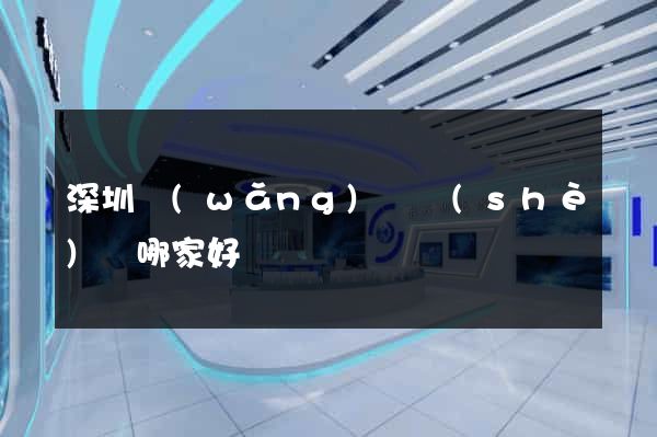 深圳網(wǎng)頁設(shè)計哪家好