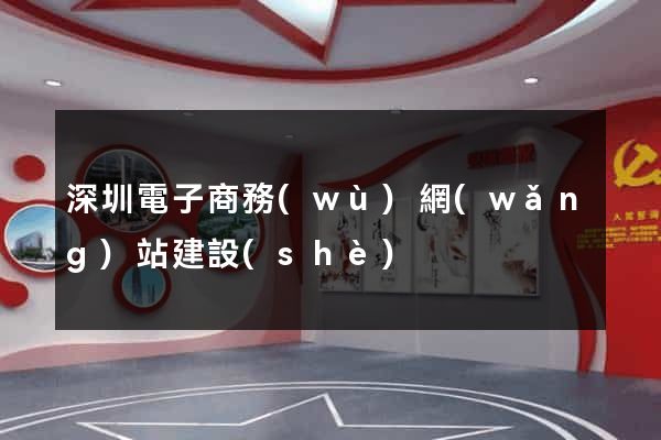 深圳電子商務(wù)網(wǎng)站建設(shè)