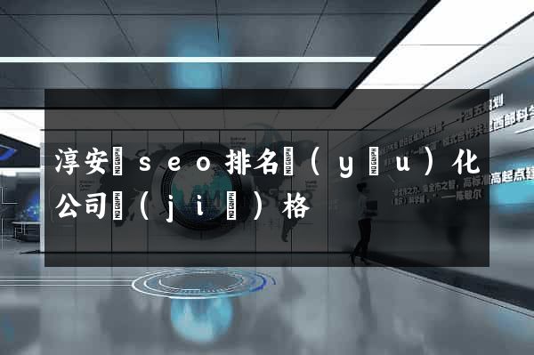 淳安縣seo排名優(yōu)化公司價(jià)格