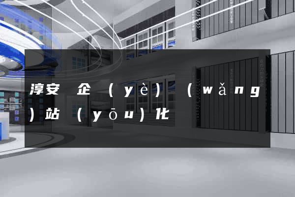 淳安縣企業(yè)網(wǎng)站優(yōu)化
