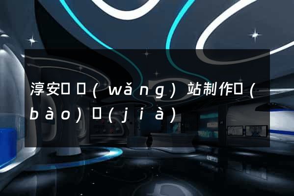 淳安縣網(wǎng)站制作報(bào)價(jià)