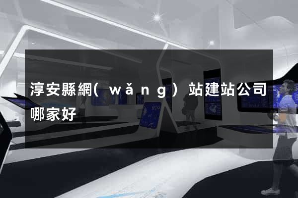 淳安縣網(wǎng)站建站公司哪家好