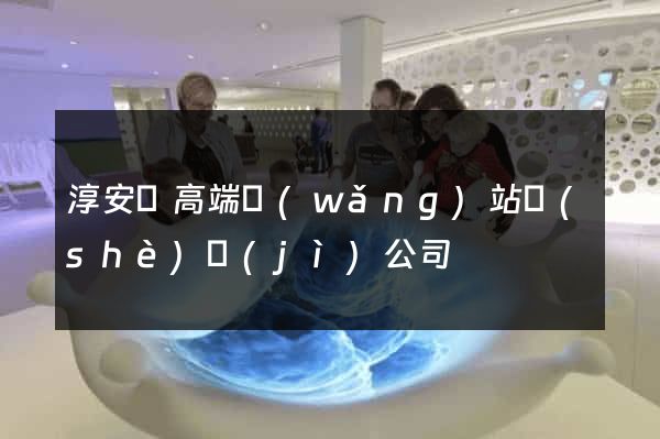 淳安縣高端網(wǎng)站設(shè)計(jì)公司