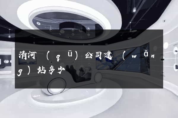清河區(qū)公司建網(wǎng)站多少錢