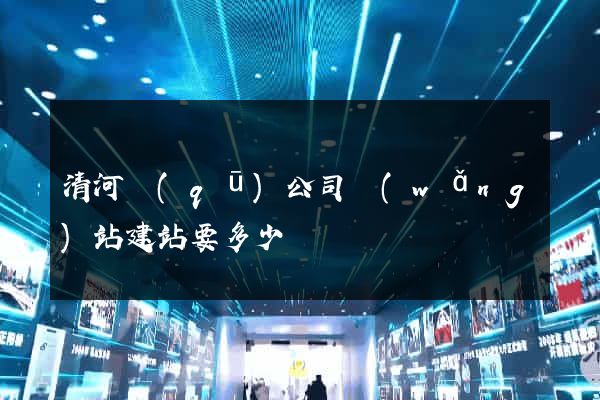 清河區(qū)公司網(wǎng)站建站要多少錢