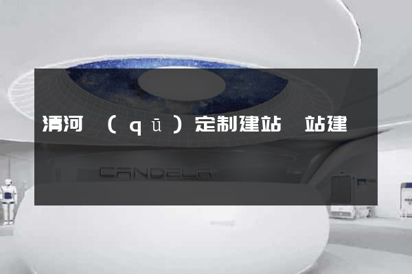 清河區(qū)定制建站網站建設