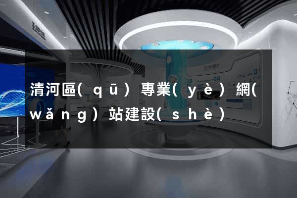 清河區(qū)專業(yè)網(wǎng)站建設(shè)