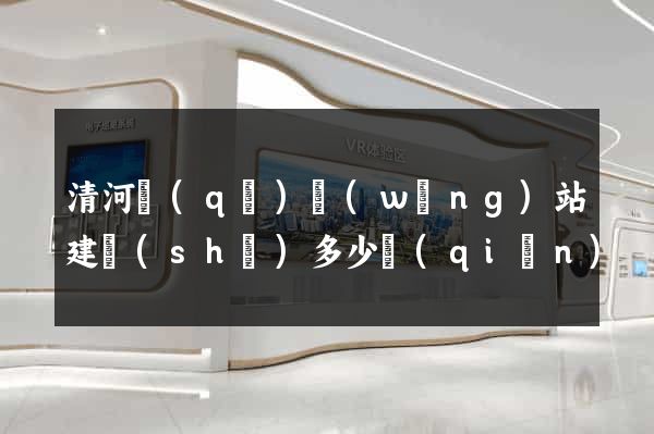 清河區(qū)網(wǎng)站建設(shè)多少錢(qián)