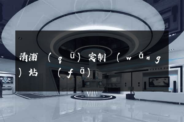 清浦區(qū)定制網(wǎng)站開發(fā)