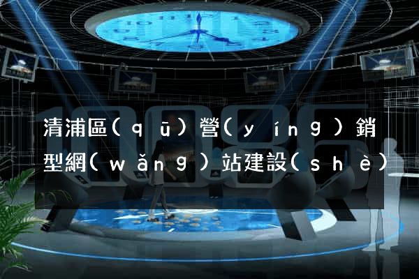 清浦區(qū)營(yíng)銷型網(wǎng)站建設(shè)