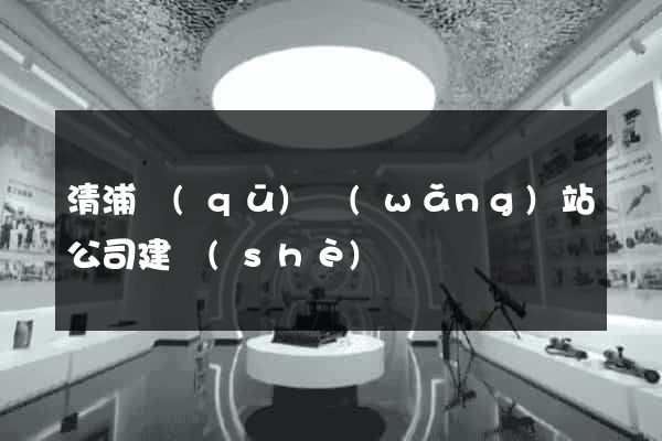 清浦區(qū)網(wǎng)站公司建設(shè)