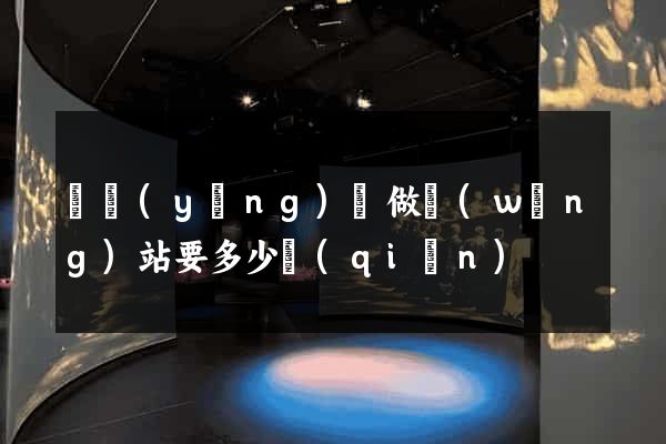 渦陽(yáng)縣做網(wǎng)站要多少錢(qián)