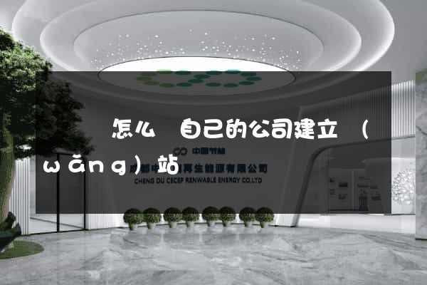 渦陽縣怎么給自己的公司建立網(wǎng)站
