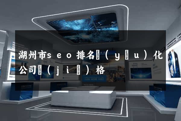 湖州市seo排名優(yōu)化公司價(jià)格