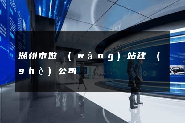 湖州市做網(wǎng)站建設(shè)公司
