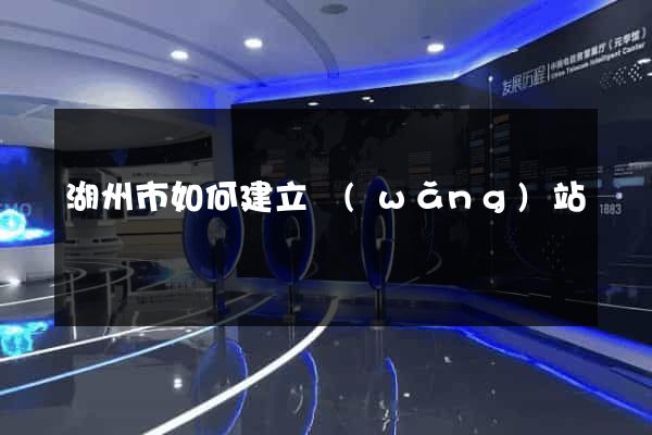 湖州市如何建立網(wǎng)站