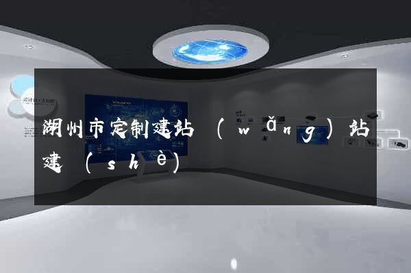 湖州市定制建站網(wǎng)站建設(shè)