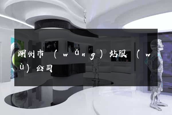 湖州市網(wǎng)站服務(wù)公司