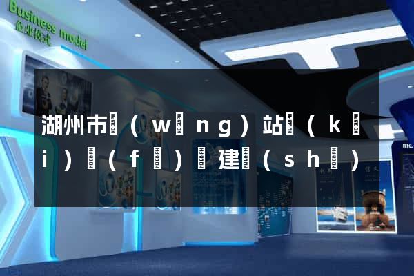 湖州市網(wǎng)站開(kāi)發(fā)與建設(shè)