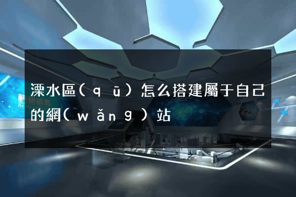 溧水區(qū)怎么搭建屬于自己的網(wǎng)站