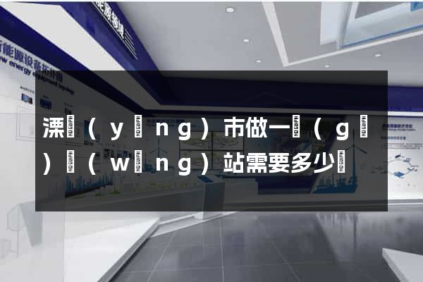 溧陽(yáng)市做一個(gè)網(wǎng)站需要多少錢