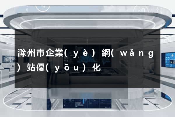 滁州市企業(yè)網(wǎng)站優(yōu)化