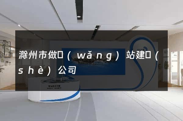 滁州市做網(wǎng)站建設(shè)公司