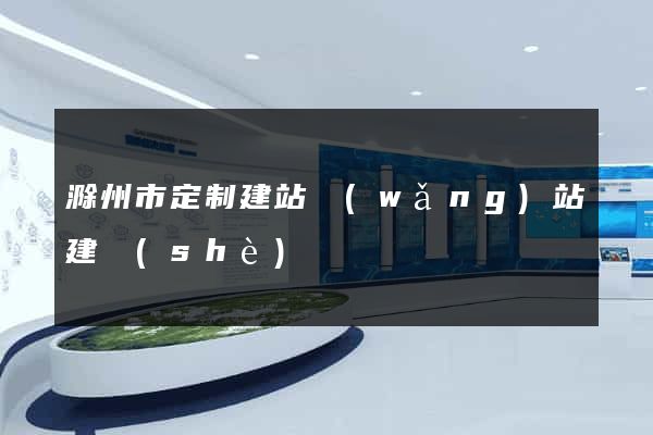 滁州市定制建站網(wǎng)站建設(shè)