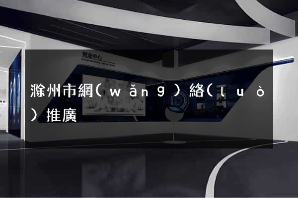 滁州市網(wǎng)絡(luò)推廣